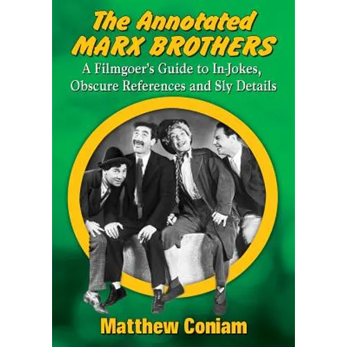 The Annotated Marx Brothers: A Filmgoer's Guide to In-Jokes, Obscure References and Sly Details