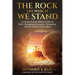 The Rock On Which We Stand: A Comprehensive Biblical Guide to Faith, Navigating Deception, Tribulation, and the Truth of God's Word