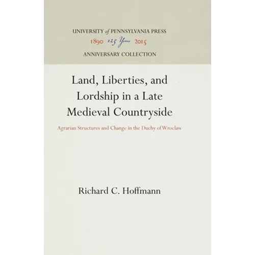 Land, Liberties, and Lordship in a Late Medieval Countryside: Agrarian Structures and Change in the Duchy of Wroclaw - Hardcover