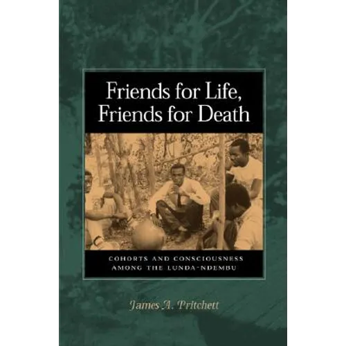 Friends for Life, Friends for Death: Cohorts and Consciousness Among the Lunda-Ndembu