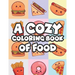 A Cozy Coloring Book Of Food: Stress-Relieving Coloring Activity For Adults, Tasty Food Illustrations And Designs To Color