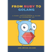From Ruby to Golang: A Ruby Programmer's Guide to Learning Golang