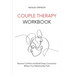 Couple Therapy Workbook: Resolve conflicts and build deep connections before your relationship falls