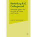 Rethinking R.G. Collingwood: Philosophy, Politics and the Unity of Theory and Practice