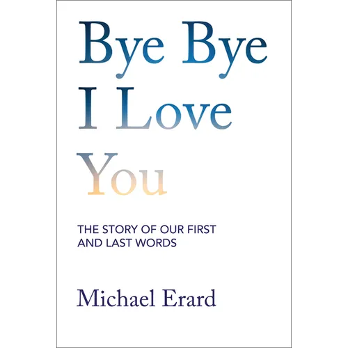 Bye Bye I Love You: The Story of Our First and Last Words