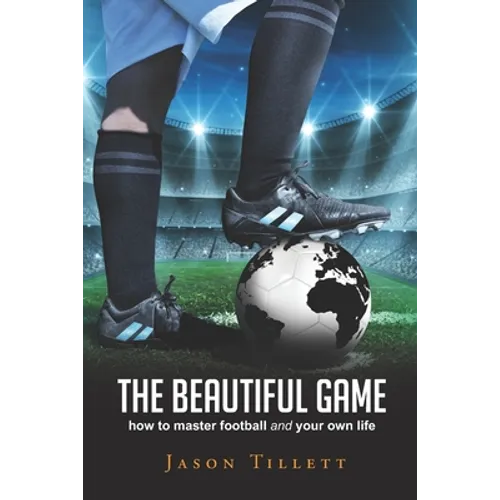 The Beautiful Game: how to master football and your own life