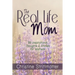 The Real Life Mom: 96 Inspirational Thoughts and Stories for Mothers