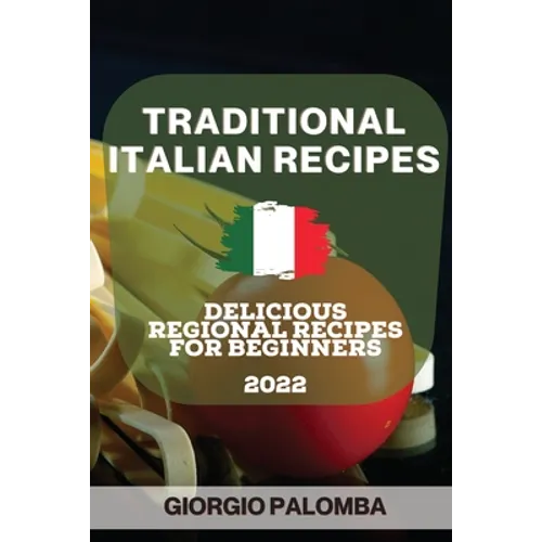 Traditional Italian Recipes 2022: Delicious Regional Recipes for Beginners