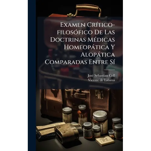 Examen CrÃ-tico-filosÃ3fico De Las Doctrinas MÃ(c)dicas Homeopàtica Y Alopàtica Comparadas Entre SÃ-