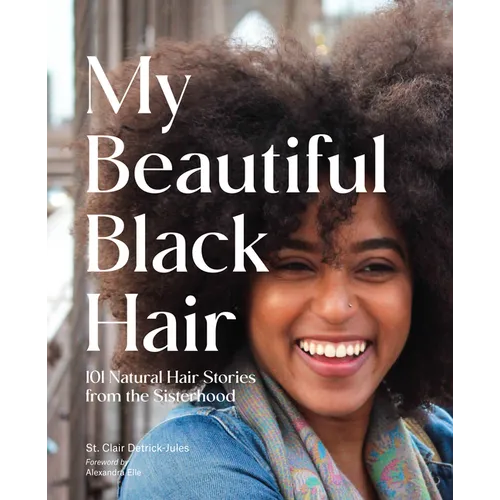 My Beautiful Black Hair: 101 Natural Hair Stories from the Sisterhood