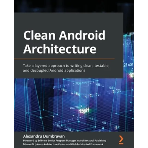 Clean Android Architecture: Take a layered approach to writing clean, testable, and decoupled Android applications