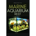 Marine Aquarium Reef: Basic Step by Step Guide to a Tropical Marine Life for Beginners and Dummies