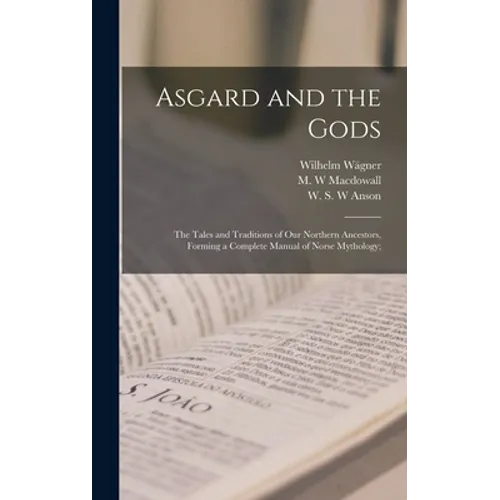Asgard and the Gods; the Tales and Traditions of Our Northern Ancestors, Forming a Complete Manual of Norse Mythology;