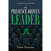 The Presence-Driven Leader: Lead With Presence, Not Position
