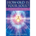 How Old Is Your Soul?: The Essential Guide To The Lessons, Gifts and Archetypes of Every Soul Age