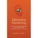 Identity Marketing: How to Create Loyal, Lifelong Fans and a Legendary Brand (No Matter What You Sell or the Size of Your Budget)