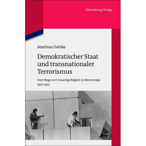 Demokratischer Staat Und Transnationaler Terrorismus: Drei Wege Zur Unnachgiebigkeit in Westeuropa 1972-1975