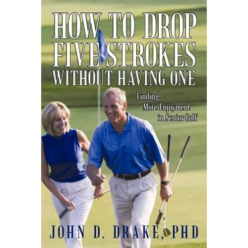 How to Drop Five Strokes without Having One: Finding More Enjoyment in Senior Golf
