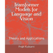 Transformer Models for Language and Vision: Theory and Applications