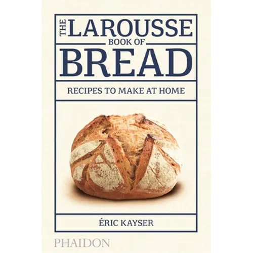 The Larousse Book of Bread: Recipes to Make at Home