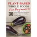 Whole Foods: Plant-Based Whole Foods For Beginners: 30 Simple and Tasty Recipes for Exciting Meals and Healthy Weight Loss