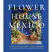 Flower House Mexico: Spirited Creations from 21 Floral Designers