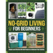 No-Grid Living for Beginners: Simple and Effective Off-Grid Projects to Kickstart Your Journey