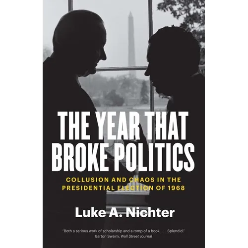 The Year That Broke Politics: Collusion and Chaos in the Presidential Election of 1968