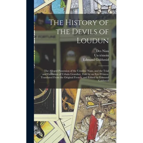 The History of the Devils of Loudun; the Alleged Possession of the Ursuline Nuns, and the Trial and Execution of Urbain Grandier, Told by an Eye-witne