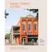 Small Town Living: A Coast-To-Coast Guide to People, Places, and Communities