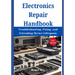 Electronics Repair Handbook: Troubleshooting, Fixing, and Extending Device Lifespans