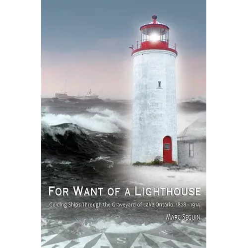 For Want of A Lighthouse: Guiding Ships Through the Graveyard of Lake Ontario 1828-1914