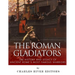 The Roman Gladiators: The History and Legacy of Ancient Rome's Most Famous Warriors