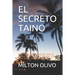 El Secreto Taino: La Historia de la Civilización Taina, El Pueblo Encontrado Por Cristobal Colon En La Isla de Quisqueya O Hispaniola.
