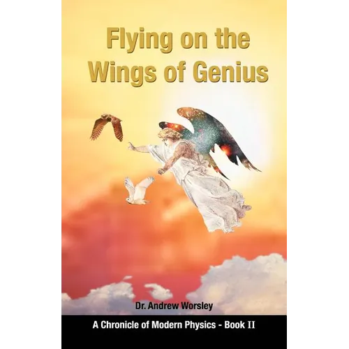 Flying on the Wings of Genius: A Chronicle of Modern Physics, Book 2