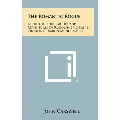 The Romantic Rogue: Being The Singular Life And Adventures Of Rudolph Eric Raspe, Creator Of Baron Munchausen