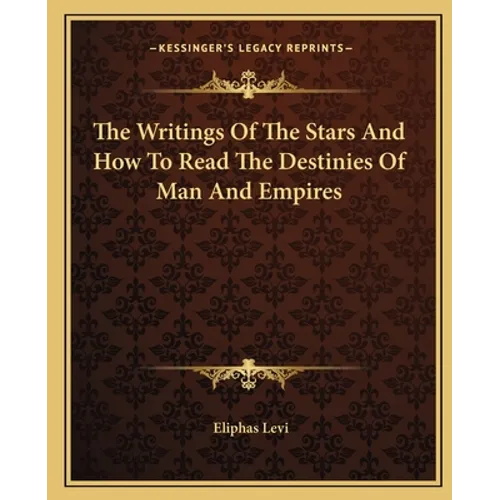 The Writings Of The Stars And How To Read The Destinies Of Man And Empires