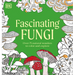 Fascinating Fungi: Over 75 Natural Wonders to Color and Explore