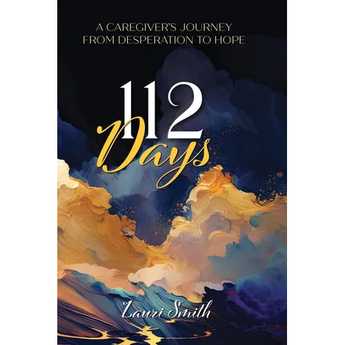 112 Days: A Caregiver's Journey From Desperation to Hope