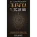 La Comunicación Telepática y los Sueños: Cómo Comunicarte con el Poder de la Mente e Interpretar los Sueños. 2 Libros en 1- Guía de Telepatía en Españ