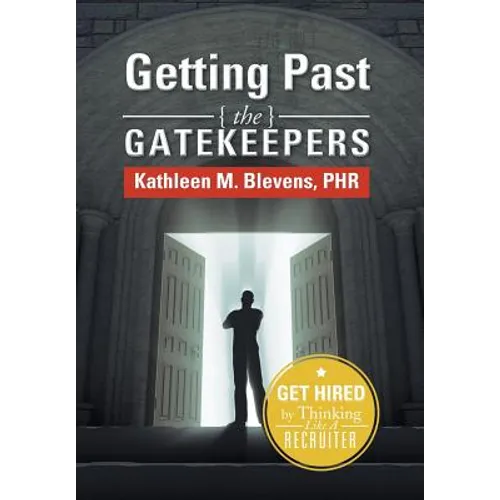 Getting Past the Gatekeepers: Get Hired by Learning to Think Like a Recruiter