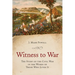 Witness to War: The Story of the Civil War Told by Those Who Lived It
