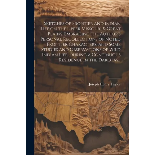 Sketches of Frontier and Indian Life on the Upper Missouri & Great Plains. Embracing the Author's Personal Recollections of Noted Frontier Characters,