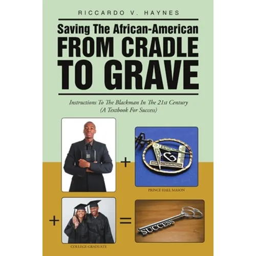 Saving the African-American from Cradle to Grave: Instructions to the Blackman In the 21st Century (A Textbook for Success)