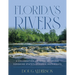 Florida's Rivers: A Celebration of Over 40 of the Sunshine State's Dynamic Waterways