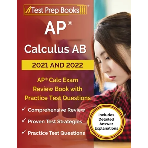 AP Calculus AB 2021 and 2022: AP Calc Exam Review Book with Practice Test Questions [Includes Detailed Answer Explanations]