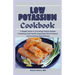 Low Potassium Cookbook: A Diet Plan for Beginners and Seniors: A Simple Guide to Preventing Kidney Disease, Promoting Heart Health, Regulating