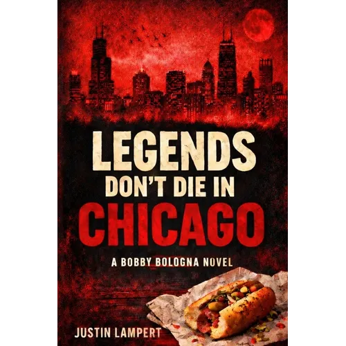Legends Don't Die in Chicago: A Bobby Bologna Novel - Book One