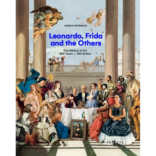 Leonardo, Frida and the Others: The History of Art, 800 Years - 100 Artists