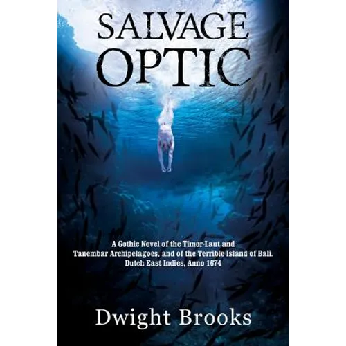 Salvage Optic: A Gothic Novel of the Timor-Laut and Tanembar Archipelagoes, and of the Terrible Island of Bali. Dutch East Indies, Anno 1674